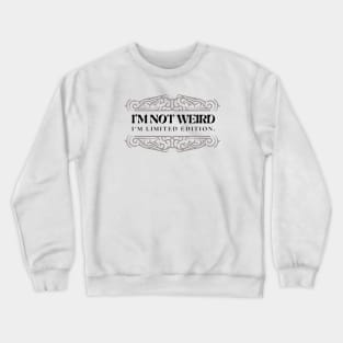 I'M NOT WEIRD I'M LIMITED EDITION Crewneck Sweatshirt